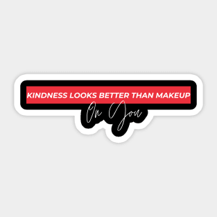 Kindness Looks Better than Makeup on You Sticker